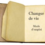 Comment changer de vie? mode d’emploi